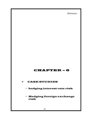Derivatives




        CHAPTER – 6



    CASE STUDIES


    • hedging interest rate risk


    • Hedging foreign exchange
     risk



              48
 