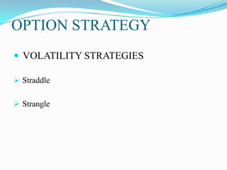 OPTION STRATEGY
 VOLATILITY STRATEGIES

 Straddle


 Strangle
 