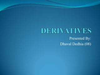 Presented By:
Dhaval Dedhia (08)
 