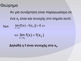 Θεώρημα Αν μία συνάρτηση είναι παραγωγίσιμη σε ένα  x 0   είναι και συνεχής στο σημείο αυτό. Άρα:  Δηλαδή η  f  είναι συνεχής στο  x 0 .  