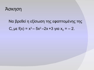 Άσκηση Να βρεθεί η εξίσωση της εφαπτομένης της  C f   με  f(x) = x 3  – 5x 2  –2x   +3  για  x 0  = – 2 .   
