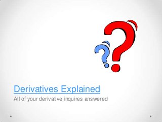 Derivatives Explained
All of your derivative inquires answered
 