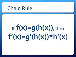 Chain Rule 
If f(x)=g(h(x)), then 
f’(x)=g’(h(x))*h’(x) 
 