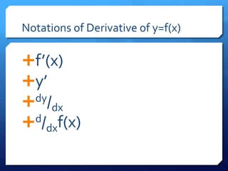 Notations of Derivative of y=f(x) 
f’(x) 
y’ 
dy/dx 
d/dxf(x) 
 