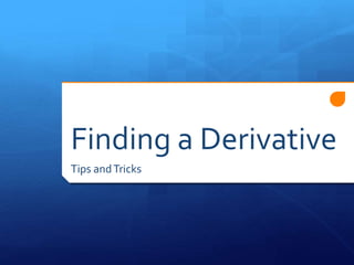 Finding a Derivative 
Tips and Tricks 
 