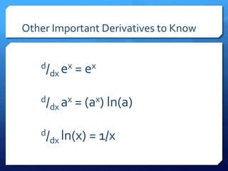 Other Important Derivatives to Know 
d/dx ex = ex 
d/dx ax = (ax) ln(a) 
d/dx ln(x) = 1/x 
 