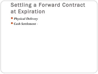 Settling a Forward Contract
at Expiration
Physical Delivery
Cash Settlement -
 