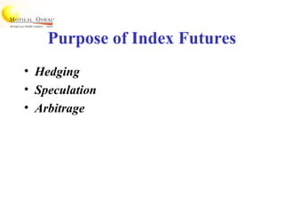 Purpose of Index Futures
• Hedging
• Speculation
• Arbitrage
 