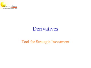 Derivatives
Tool for Strategic Investment
 