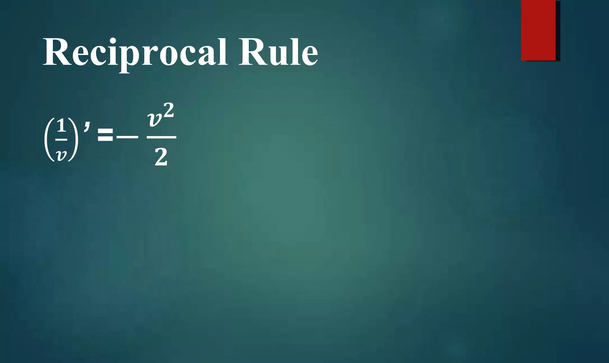 Reciprocal Rule
𝟏
𝒗
’ =−
𝒗 𝟐
𝟐