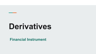 Derivatives
Financial Instrument
 