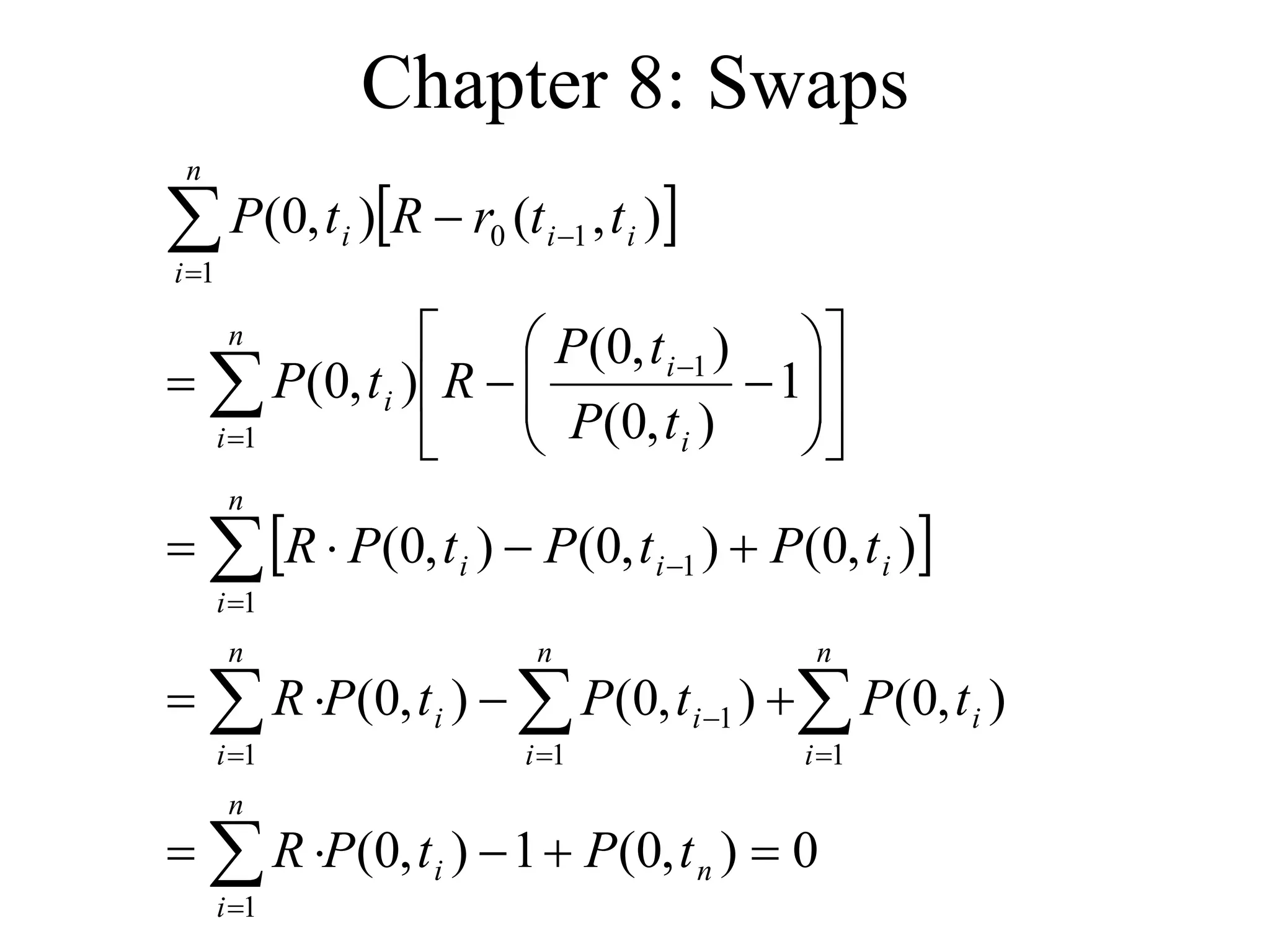 Chapter 8: Swaps
 
 
0
)
,
0
(
1
)
,
0
(
)
,
0
(
)
,
0
(
)
,
0
(
)
,
0
(
)
,
0
(
)
,
0
(
1
)
,
0
(
)
,
0
(
)
,
0
(
)
,
(
)
,
0
(
1
1
1
1
1
1
1
1
1
1
1
0

















































n
i
n
i
n
i
i
n
i
i
i
n
i
n
i
i
i
i
n
i i
i
i
n
i
i
i
i
t
P
t
P
R
t
P
t
P
t
P
R
t
P
t
P
t
P
R
t
P
t
P
R
t
P
t
t
r
R
t
P
 