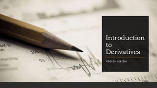 Introduction
to
Derivatives
YOGESH MEENA
 