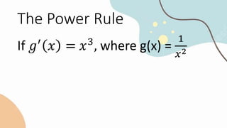 The Power Rule
If 𝑔′
𝑥 = 𝑥3
, where g(x) =
1
𝑥2
 