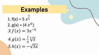 Examples
1. f(x) = 5 𝑥
3
4
2. g(x) = (4 𝑥6
)
3. 𝑓 𝑥 = 3𝑥−5
4. 𝑔 𝑥 =
1
3
3
𝑥
5. ℎ 𝑥 = − 3𝑥
 