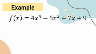 Example
𝑓 𝑥 = 4𝑥4
− 5𝑥2
+ 7𝑥 + 9
 