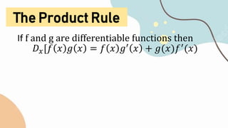 The Product Rule
If f and g are differentiable functions then
𝐷𝑥[𝑓 𝑥 𝑔 𝑥 = 𝑓 𝑥 𝑔′ 𝑥 + 𝑔(𝑥)𝑓′(𝑥)
 