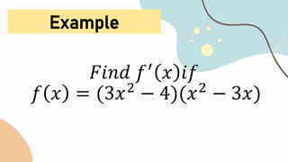 Example
𝐹𝑖𝑛𝑑 𝑓′
𝑥 𝑖𝑓
𝑓 𝑥 = (3𝑥2
− 4)(𝑥2
− 3𝑥)
 