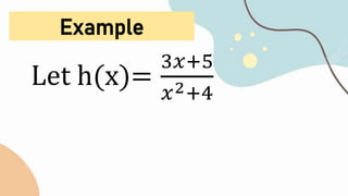 Example
Let h(x)=
3𝑥+5
𝑥2+4
 