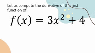 Let us compute the derivative of the first
function of
𝑓 𝑥 = 3𝑥2
+ 4
 
