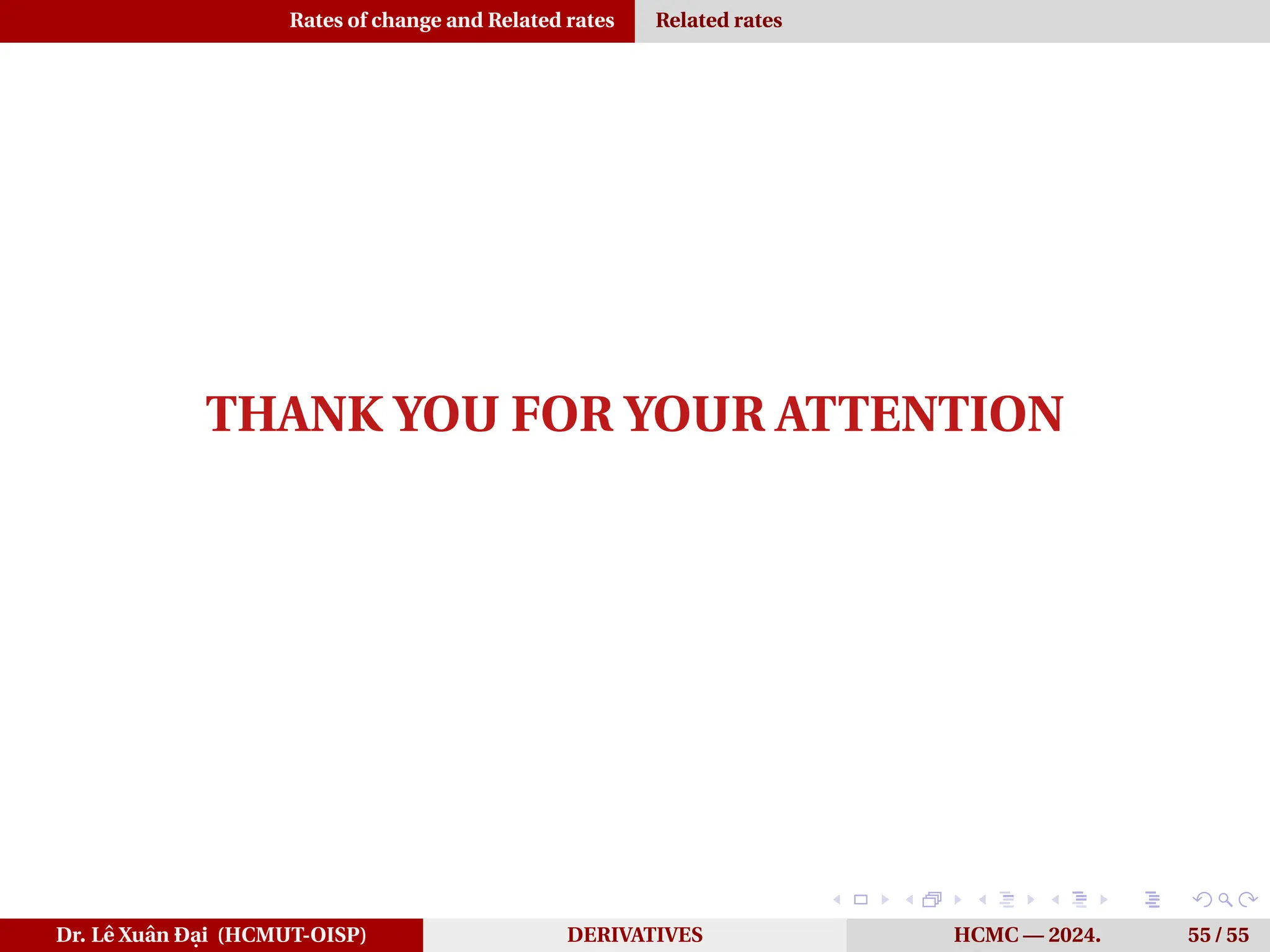 Rates of change and Related rates Related rates
THANK YOU FOR YOUR ATTENTION
Dr. Lê Xuân Đại (HCMUT-OISP) DERIVATIVES HCMC — 2024. 55 / 55
 