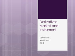 Derivatives
Market and
Instrument
Derivatives
Alaleh Mani
2013
 
