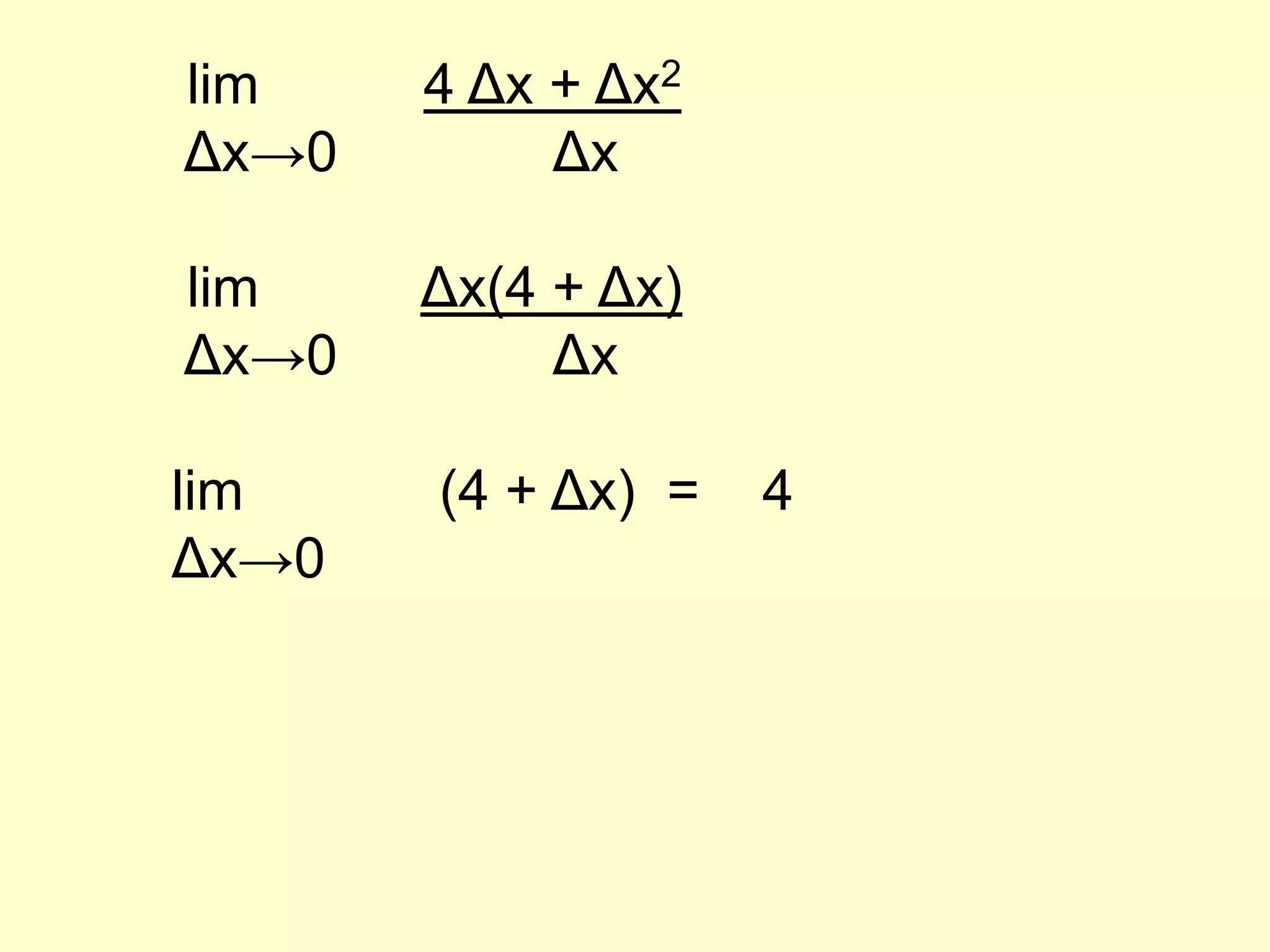 	 lim 	        4 Δx + Δx2Δx->0 	       	Δx	 lim 	        Δx(4 + Δx) Δx->0 	       	Δx	lim 	         (4 + Δx)  =    4Δx->0