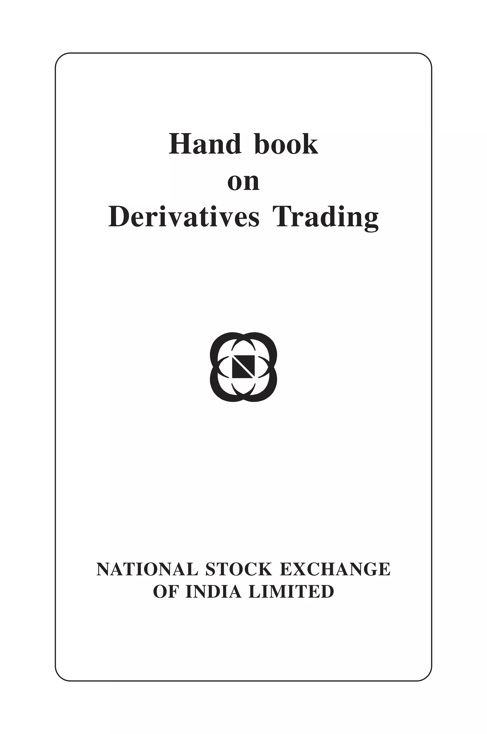 Hand book
         on
Derivatives Trading




NATIONAL STOCK EXCHANGE
     OF INDIA LIMITED
 