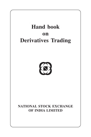 Hand book
         on
Derivatives Trading




NATIONAL STOCK EXCHANGE
     OF INDIA LIMITED
 