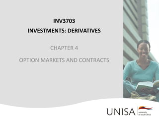 INV3703
INVESTMENTS: DERIVATIVES
CHAPTER 4
OPTION MARKETS AND CONTRACTS
 