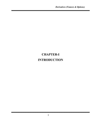 Derivatives (Futures & Options)




 CHAPTER-I
INTRODUCTION




    1
 