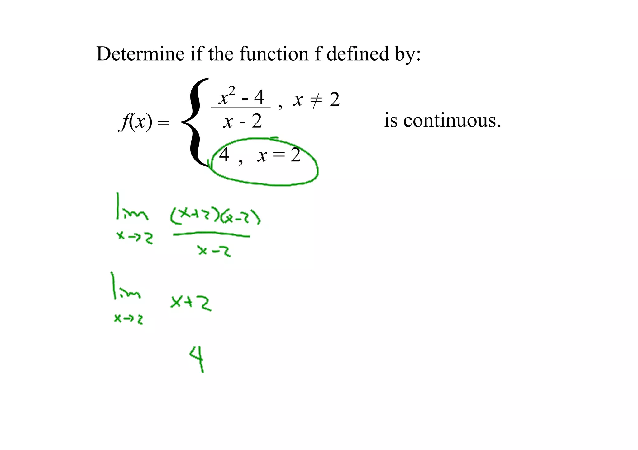 Determine if the function f defined by: 



        {
   f(x) =
              x2 ­ 4 , x = 2
              x ­ 2
              4 , x = 2
                                  is continuous.
 