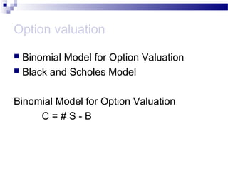 Option valuation
Binomial Model for Option Valuation
 Black and Scholes Model


Binomial Model for Option Valuation
C=#S-B

 