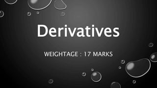 Derivatives
WEIGHTAGE : 17 MARKS
 