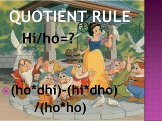 Quotient RuleHi/ho=?(ho*dhi)-(hi*dho)         /(ho*ho)
