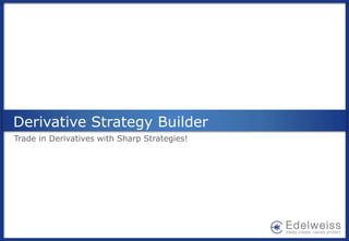 Derivative Strategy Builder
Trade in Derivatives with Sharp Strategies!

 