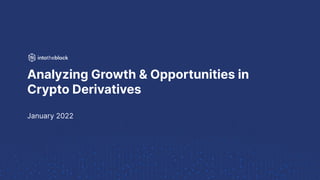 Analyzing Growth & Opportunities in
Crypto Derivatives
January 2022
 