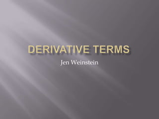 Derivative Terms  Jen Weinstein  