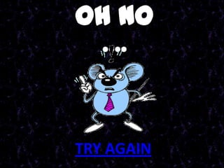 OH NO
   ….



TRY AGAIN
 