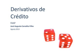 Derivativos de
Crédito
FAAP
José Augusto Carvalho Filho
Agosto 2013
 