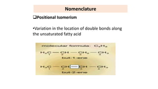 Nomenclature
Positional Isomerism
•Variation in the location of double bonds along
the unsaturated fatty acid
 