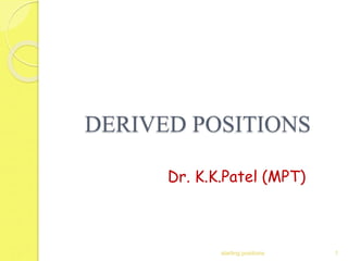 starting positions 1
DERIVED POSITIONS
Dr. K.K.Patel (MPT)
 