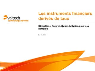 Les instruments financiers
dérivés de taux
Obligations, Futures, Swaps & Options sur taux
d‘intérêts

June 30, 2012
 