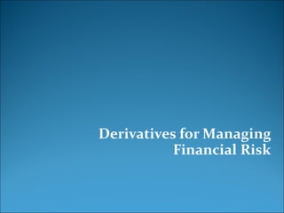 Derivatives for Managing Financial Risk 