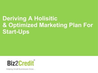 Deriving A Holisitic
& Optimized Marketing Plan For
Start-Ups
Helping Small Businesses Grow…
 