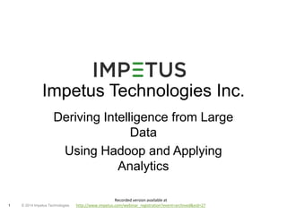 Impetus Technologies Inc. 
Deriving Intelligence from Large 
© 2014 1 Impetus Technologies 
Data 
Using Hadoop and Applying 
Analytics 
Recorded version available at 
http://www.impetus.com/webinar_registration?event=archived&eid=27 
 