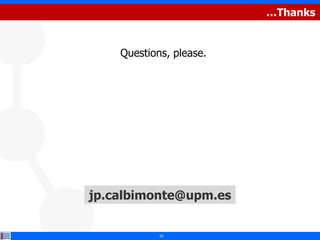 …Thanks


    Questions, please.




jp.calbimonte@upm.es


            33
 