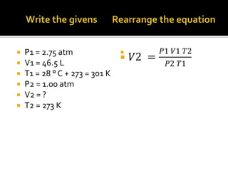 






P1 = 2.75 atm
V1 = 46.5 L
T1 = 28 ° C + 273 = 301 K
P2 = 1.00 atm
V2 = ?
T2 = 273 K



 