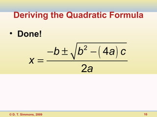 Deriving the Quadratic Formula

• Done!

                        −b ± b − ( 4a ) c
                               2

            x=
                               2a



© D. T. Simmons, 2009                       10
 
