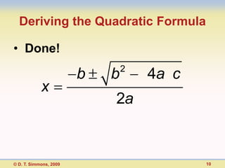 Deriving the Quadratic Formula

• Done!
                                2
                        b   b       4a c
            x
                            2a


© D. T. Simmons, 2009                      10
 